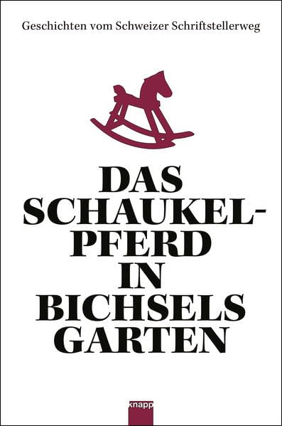 Das Schaukelpferd In Bichsels Garten: Geschichten Vom Schweizer Schriftstellerweg